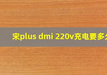 宋plus dmi 220v充电要多久